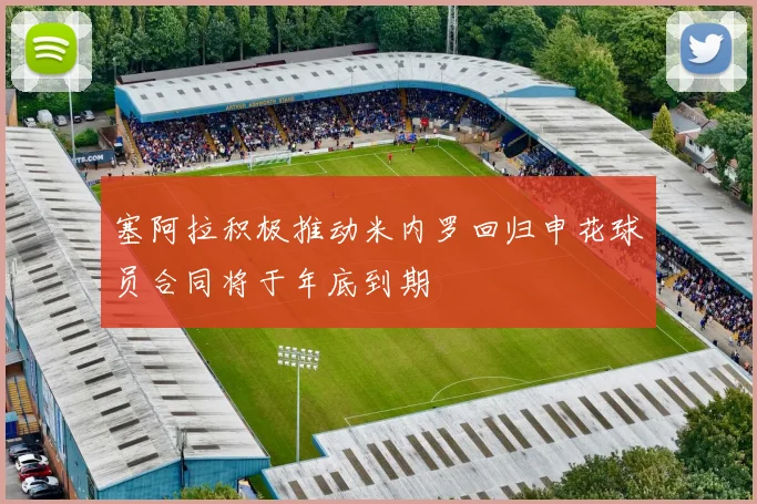 塞阿拉积极推动米内罗回归申花球员合同将于年底到期
